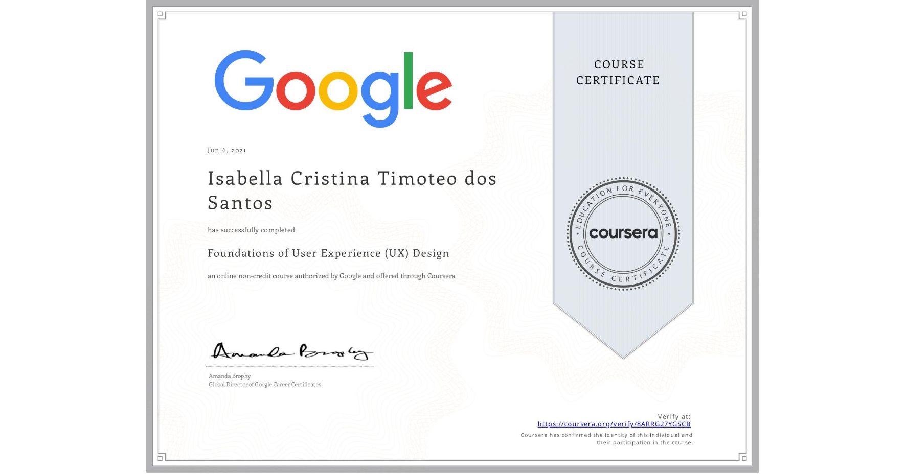 View certificate for Isabella Cristina Timoteo dos Santos, Foundations of User Experience (UX) Design, an online non-credit course authorized by Google and offered through Coursera