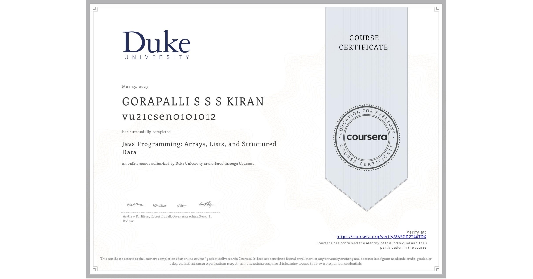 View certificate for GORAPALLI S S S KIRAN vu21csen0101012, Java Programming: Arrays, Lists, and Structured Data, an online non-credit course authorized by Duke University and offered through Coursera