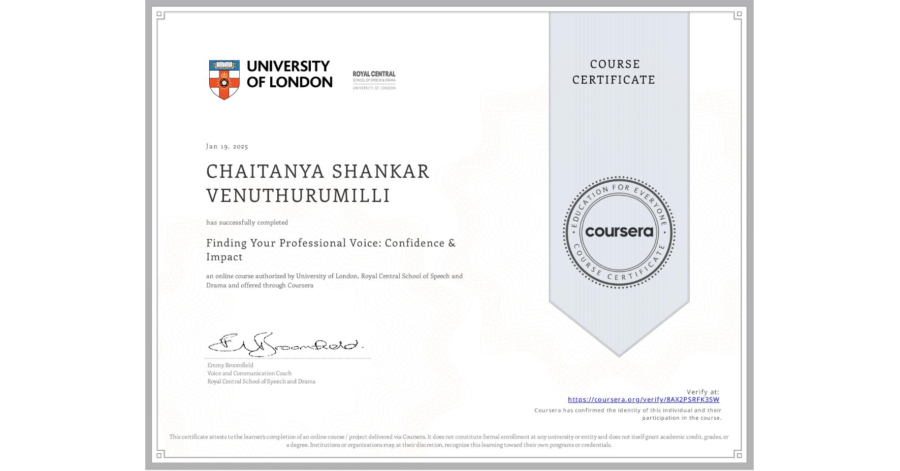 View certificate for  CHAITANYA SHANKAR VENUTHURUMILLI, Finding Your Professional Voice: Confidence & Impact, an online non-credit course authorized by University of London & Royal Central School of Speech and Drama and offered through Coursera
