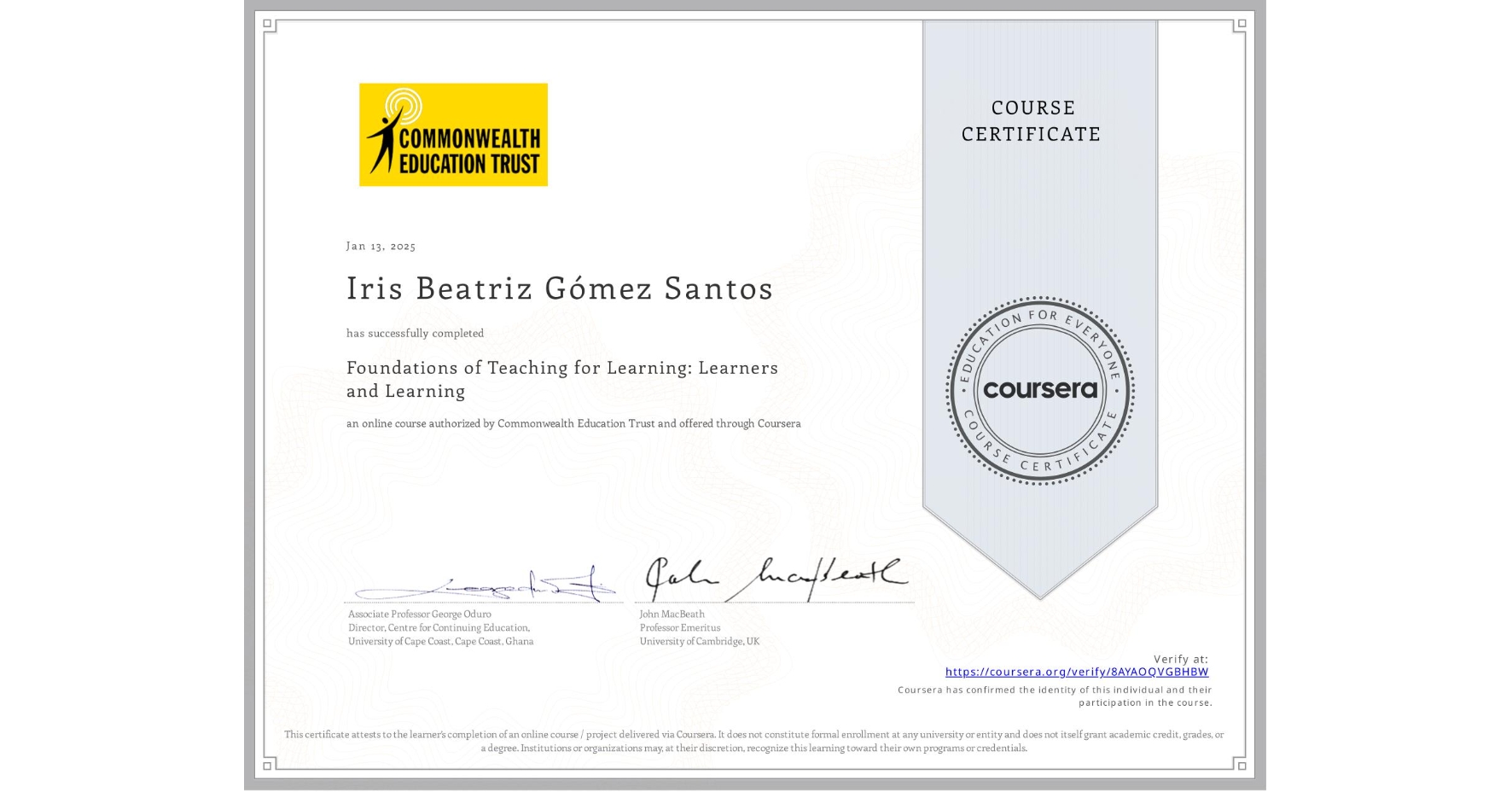 View certificate for Iris Beatriz GĂłmez Santos, Foundations of Teaching for Learning: Learners and Learning, an online non-credit course authorized by Commonwealth Education Trust and offered through Coursera
