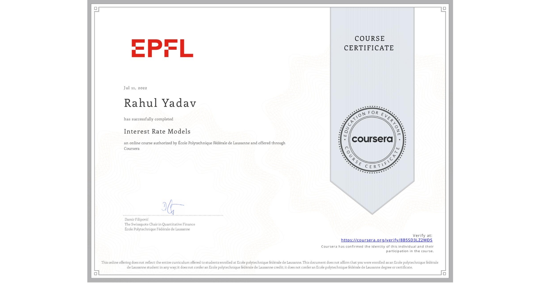 View certificate for Rahul Yadav, Interest Rate Models, an online non-credit course authorized by École Polytechnique Fédérale de Lausanne and offered through Coursera