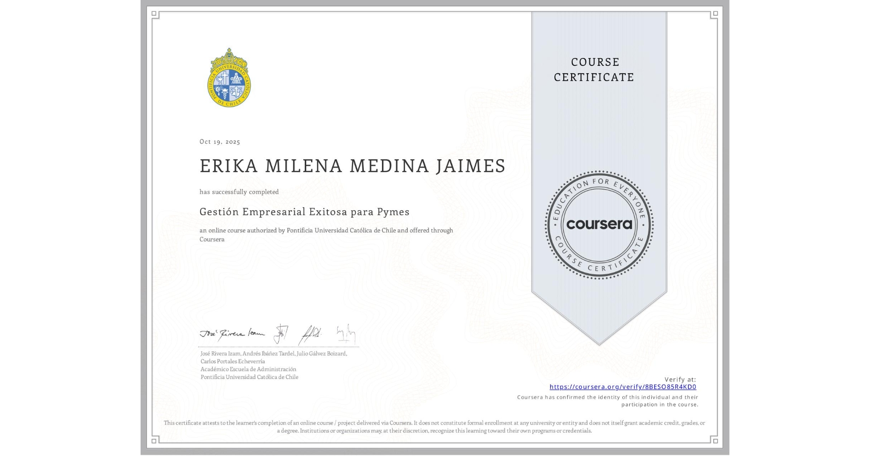 View certificate for ERIKA MILENA MEDINA JAIMES, Gestión Empresarial Exitosa para Pymes, an online non-credit course authorized by Pontificia Universidad Católica de Chile and offered through Coursera