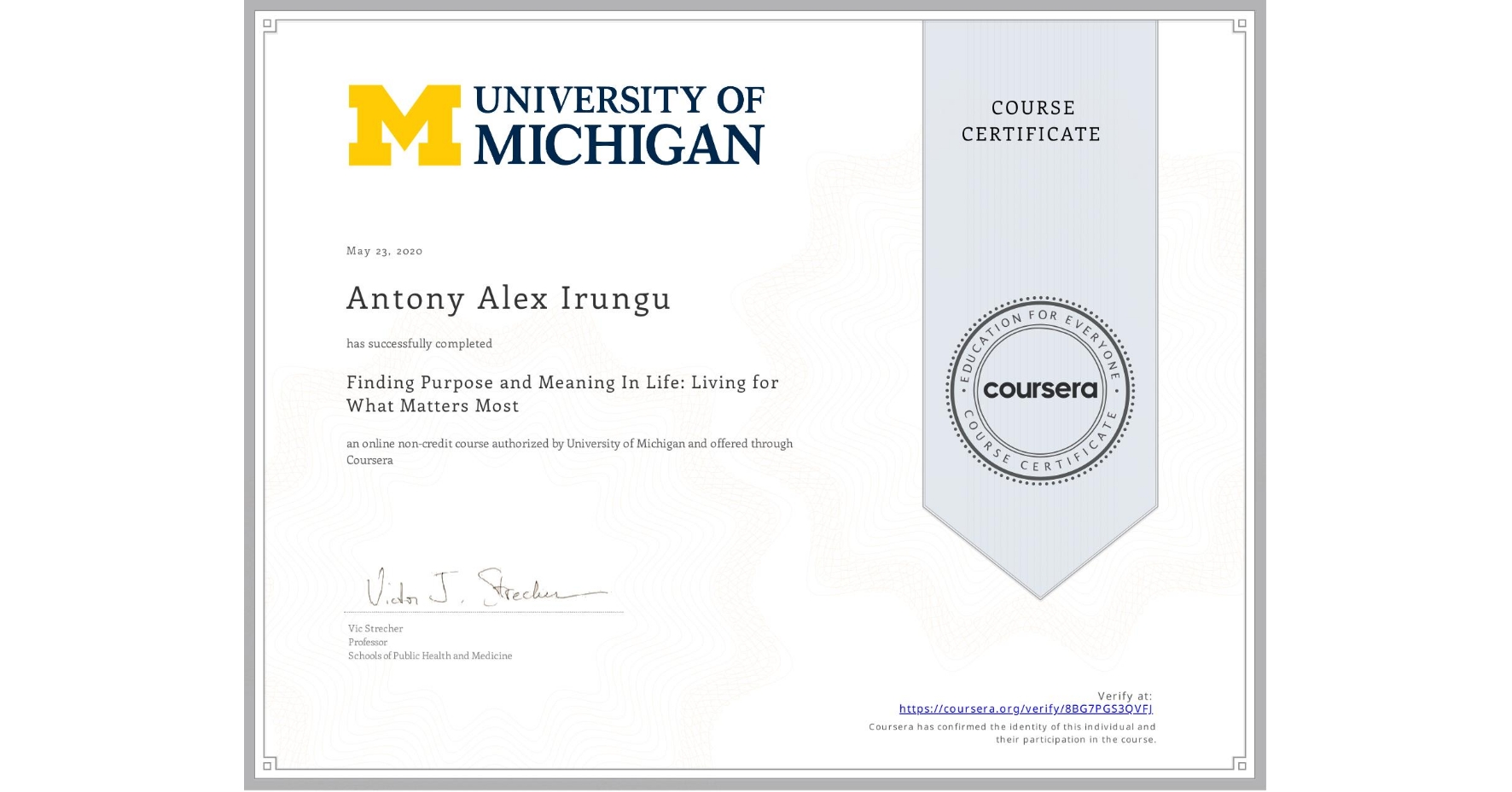 View certificate for Antony Alex Irungu, Finding Purpose and Meaning In Life: Living for What Matters Most, an online non-credit course authorized by University of Michigan and offered through Coursera