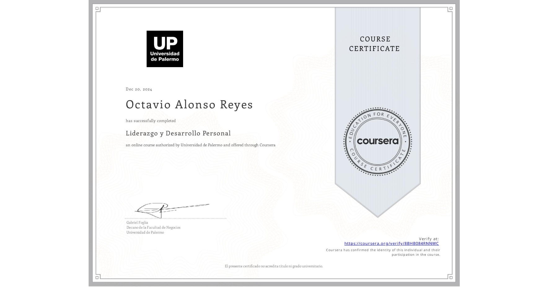 View certificate for Octavio Alonso Reyes , Liderazgo y Desarrollo Personal, an online non-credit course authorized by Universidad de Palermo and offered through Coursera