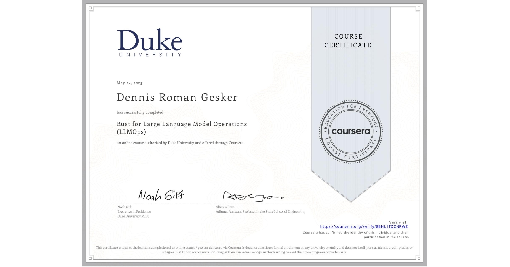 View certificate for Dennis Roman Gesker, Rust for Large Language Model Operations (LLMOps), an online non-credit course authorized by Duke University and offered through Coursera