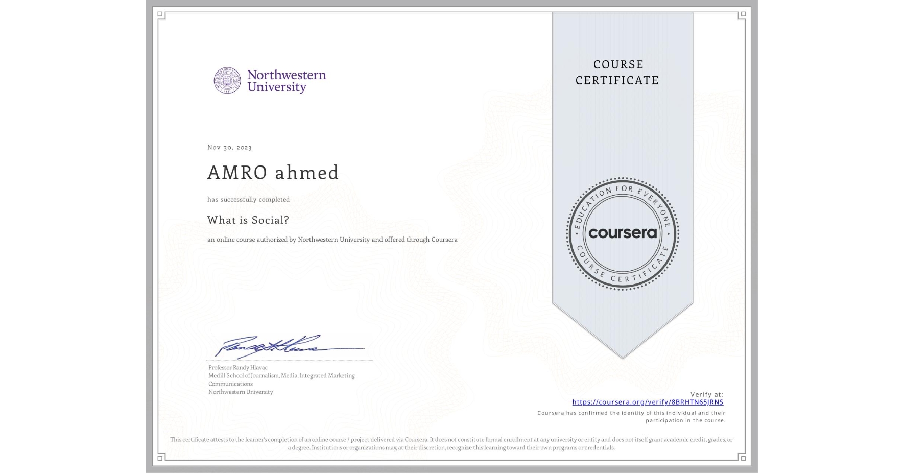 View certificate for AMRO ahmed, What is Social?, an online non-credit course authorized by Northwestern University and offered through Coursera