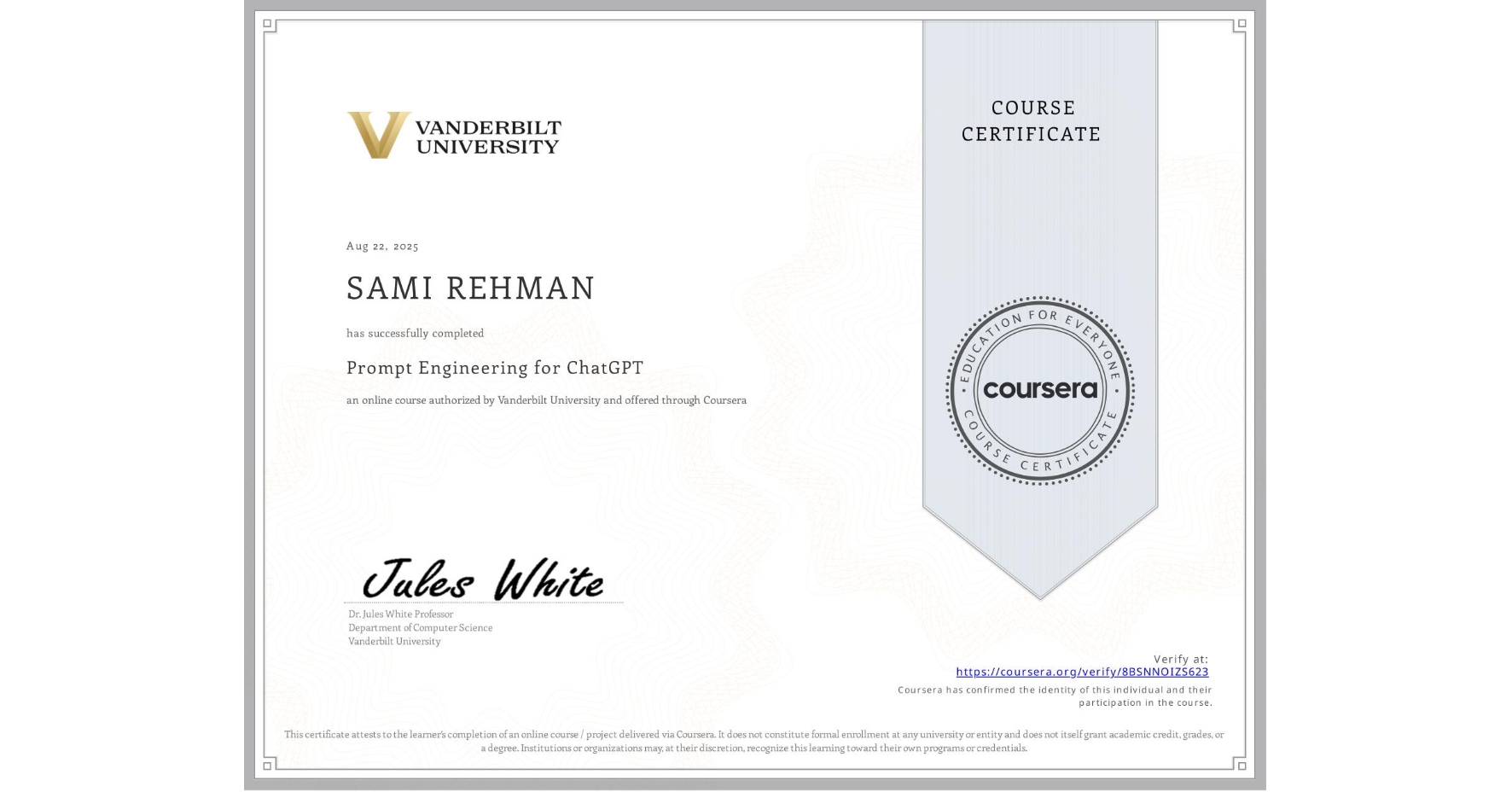 View certificate for SAMI REHMAN, Prompt Engineering for ChatGPT, an online non-credit course authorized by Vanderbilt University and offered through Coursera