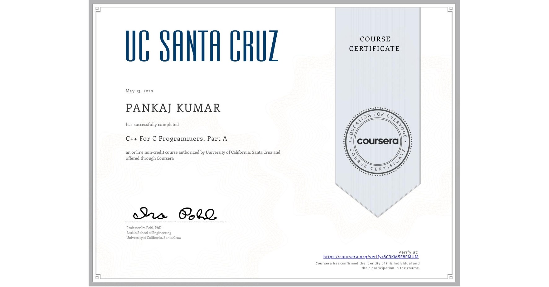 View certificate for PANKAJ KUMAR, C++ For C Programmers, Part A, an online non-credit course authorized by University of California, Santa Cruz and offered through Coursera
