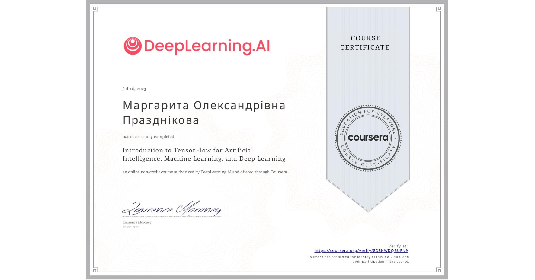 View certificate for Маргарита Олександрівна Празднікова, Introduction to TensorFlow for Artificial Intelligence, Machine Learning, and Deep Learning, an online non-credit course authorized by DeepLearning.AI and offered through Coursera