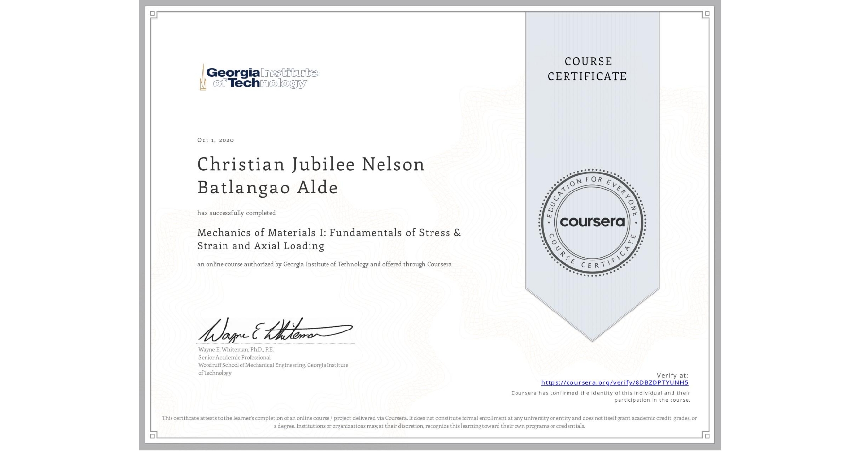 View certificate for Christian Jubilee Nelson Batlangao Alde, Mechanics of Materials I: Fundamentals of Stress & Strain and Axial Loading, an online non-credit course authorized by Georgia Institute of Technology and offered through Coursera
