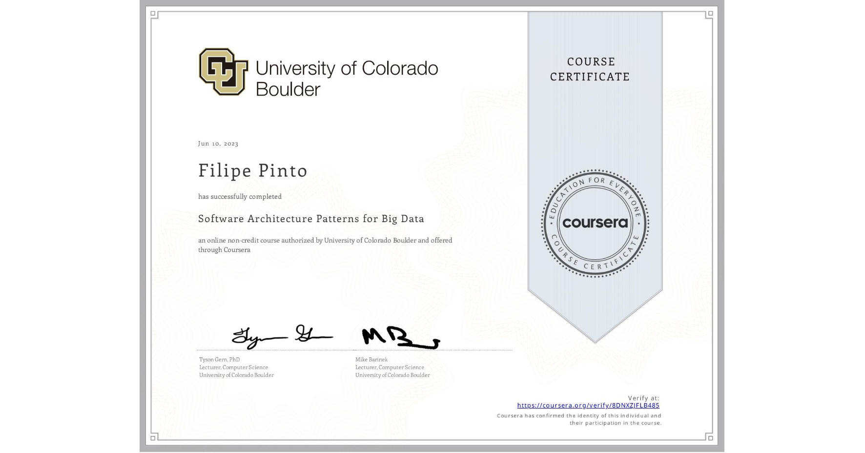 View certificate for Filipe Pinto, Software Architecture Patterns for Big Data, an online non-credit course authorized by University of Colorado Boulder and offered through Coursera