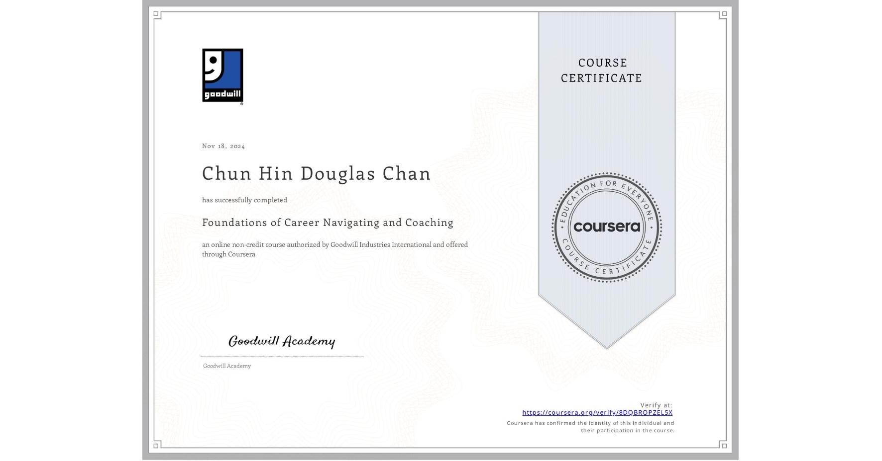 View certificate for Chun Hin Douglas  Chan, Foundations of Career Navigating and Coaching, an online non-credit course authorized by Goodwill Industries International and offered through Coursera
