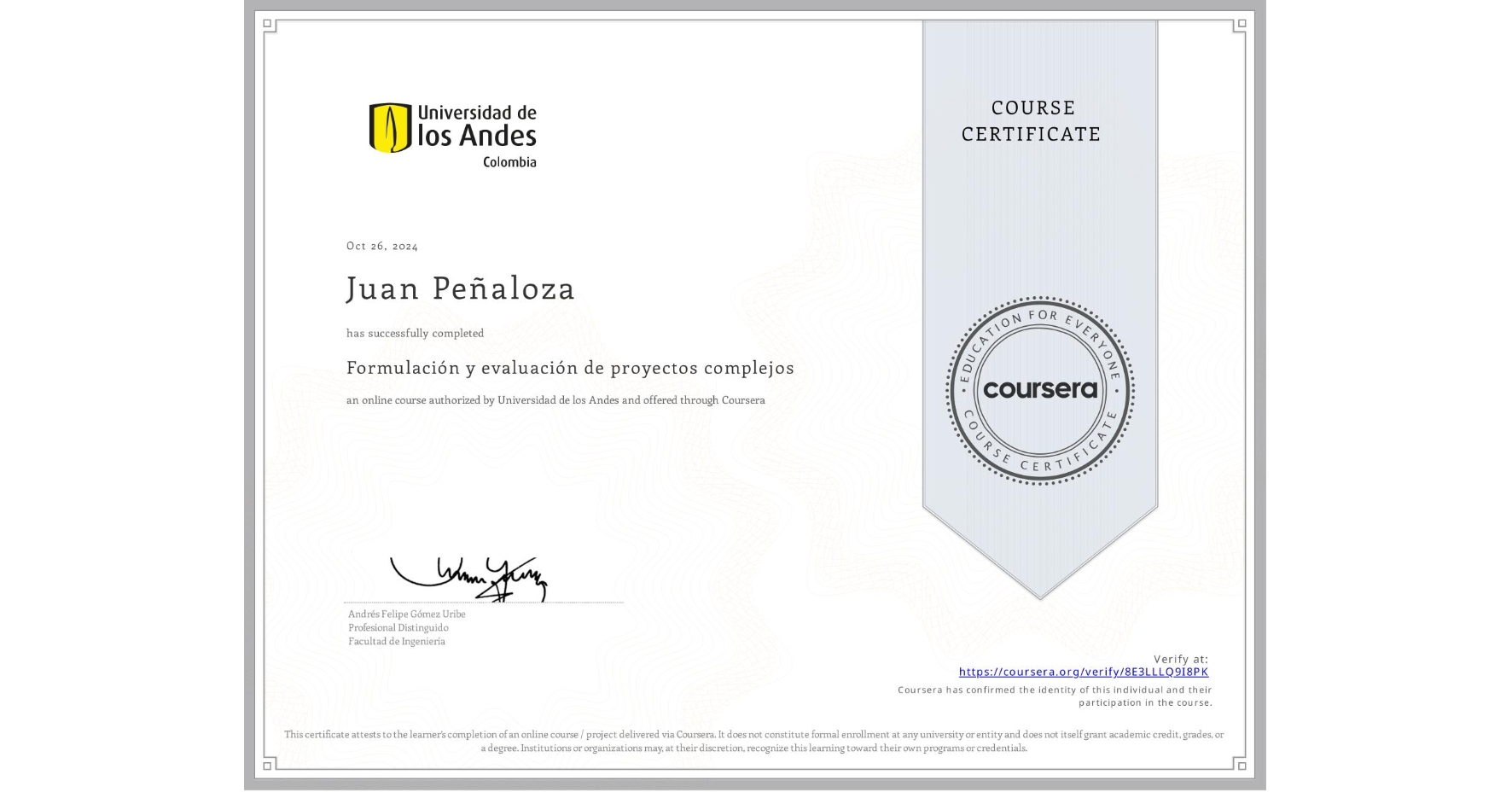 View certificate for Juan Peñaloza, Formulación y evaluación de proyectos complejos, an online non-credit course authorized by Universidad de los Andes and offered through Coursera