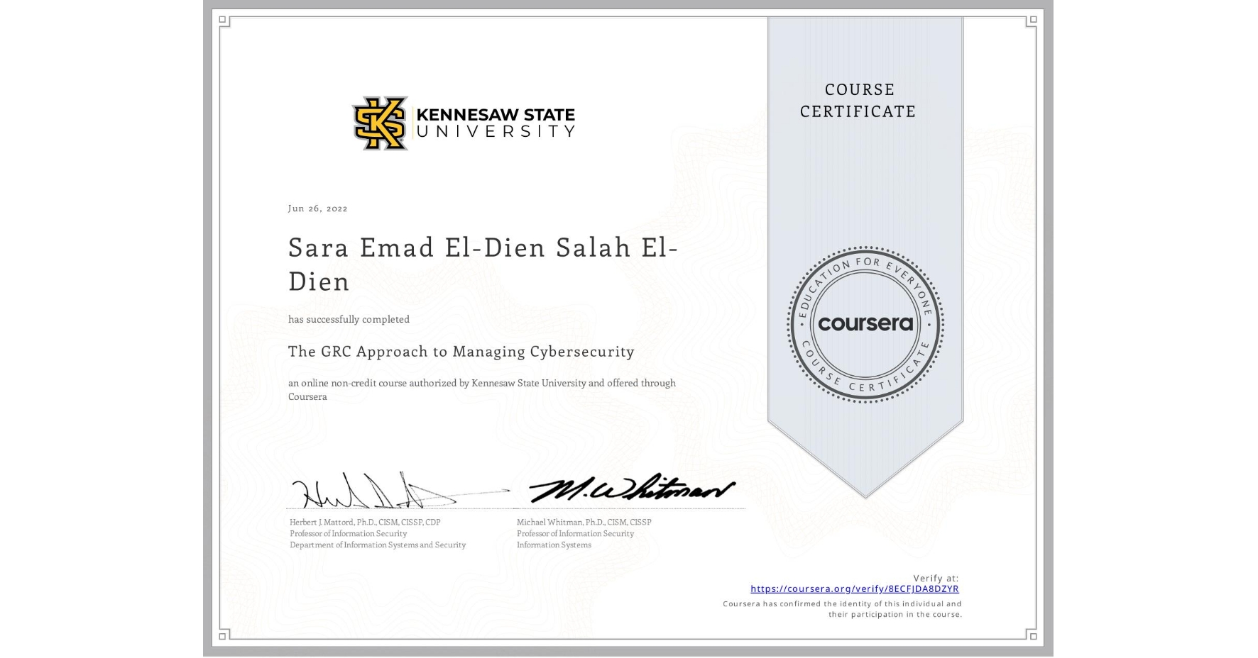 View certificate for Sara Emad El-Dien Salah El-Dien, The GRC Approach to Managing Cybersecurity, an online non-credit course authorized by Kennesaw State University and offered through Coursera