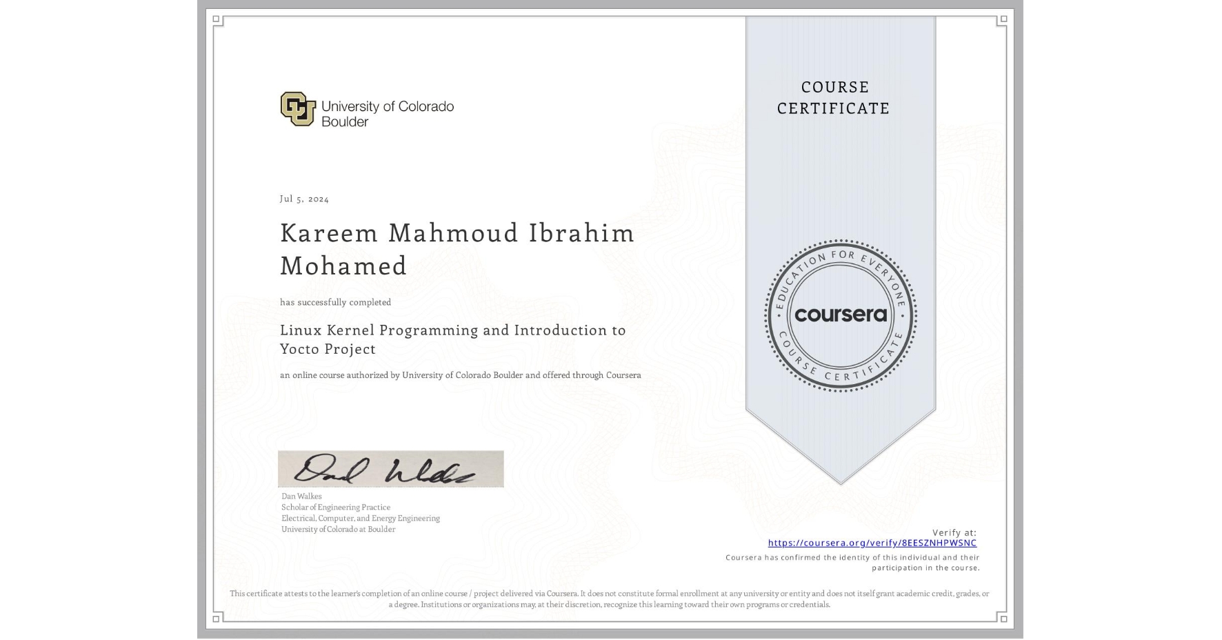 View certificate for Kareem Mahmoud Ibrahim Mohamed, Linux Kernel Programming and Introduction to Yocto Project, an online non-credit course authorized by University of Colorado Boulder and offered through Coursera