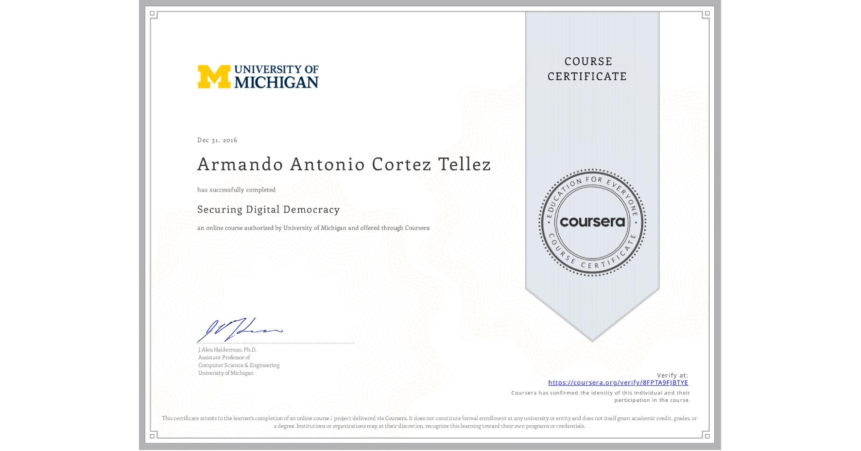 View certificate for Armando Antonio Cortez Tellez, Securing Digital Democracy, an online non-credit course authorized by University of Michigan and offered through Coursera