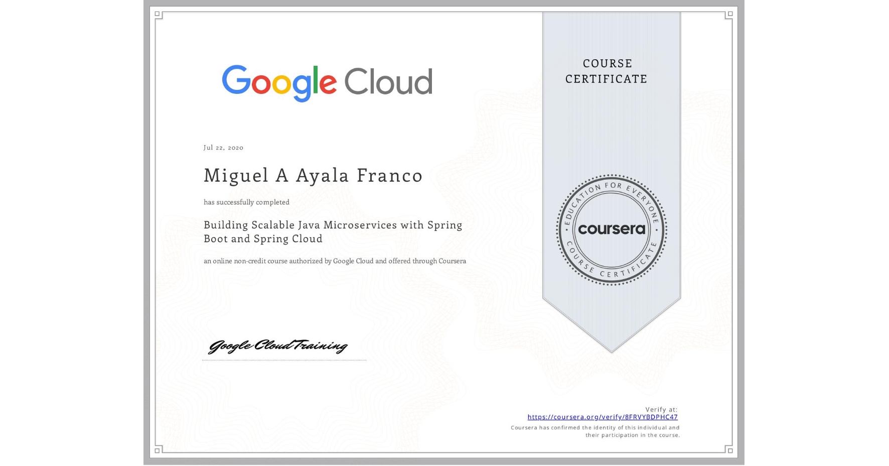 View certificate for Miguel A Ayala Franco, Building Scalable Java Microservices with Spring Boot and Spring Cloud, an online non-credit course authorized by Google Cloud and offered through Coursera