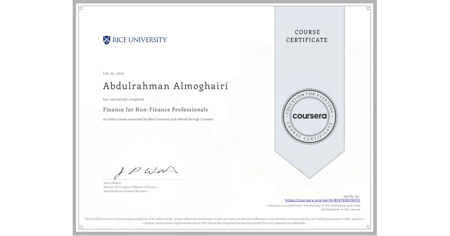 View certificate for Abdulrahman Almoghairi, Finance for Non-Finance Professionals, an online non-credit course authorized by Rice University and offered through Coursera