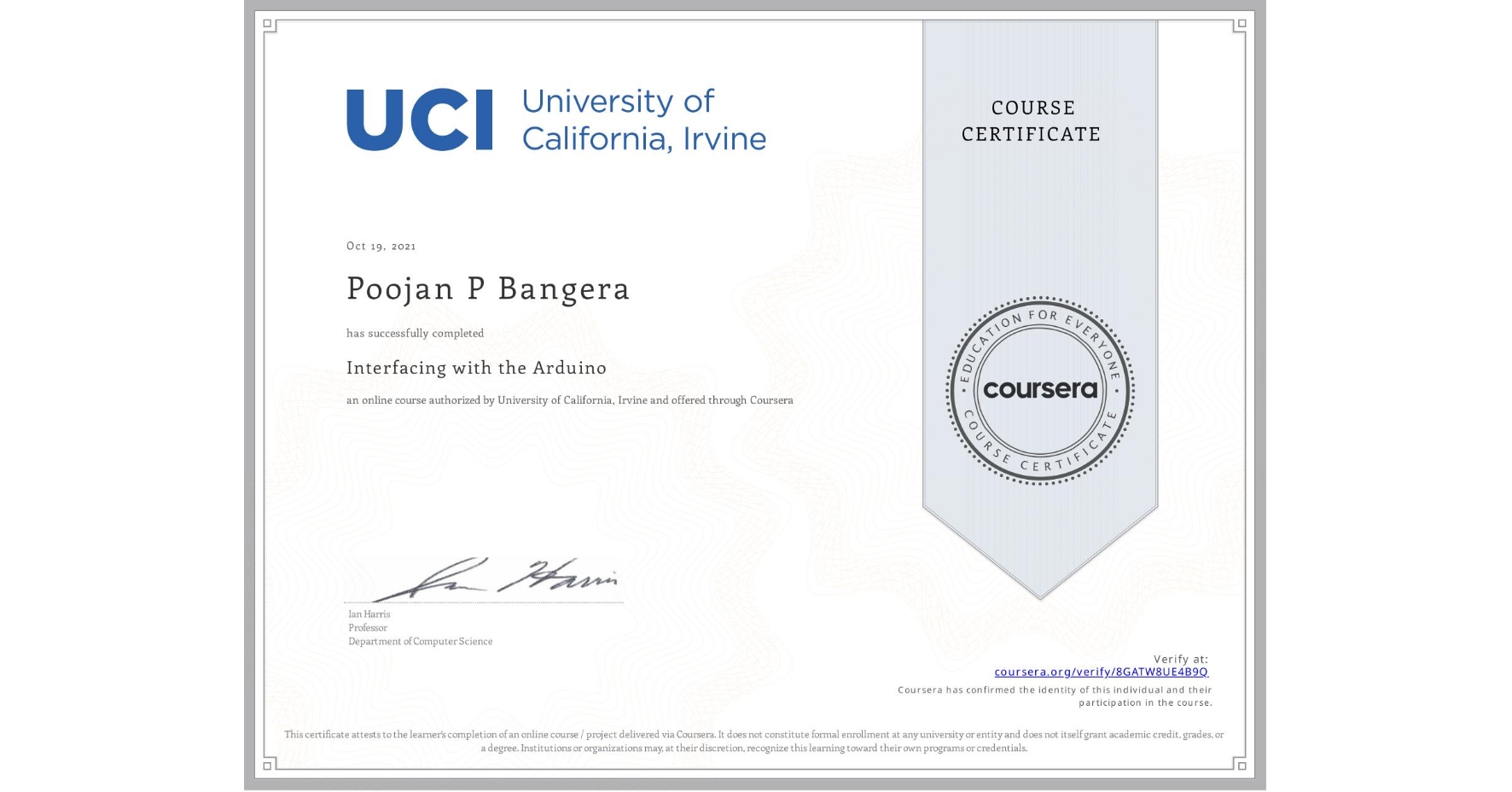 View certificate for Poojan P Bangera, Interfacing with the Arduino, an online non-credit course authorized by University of California, Irvine and offered through Coursera