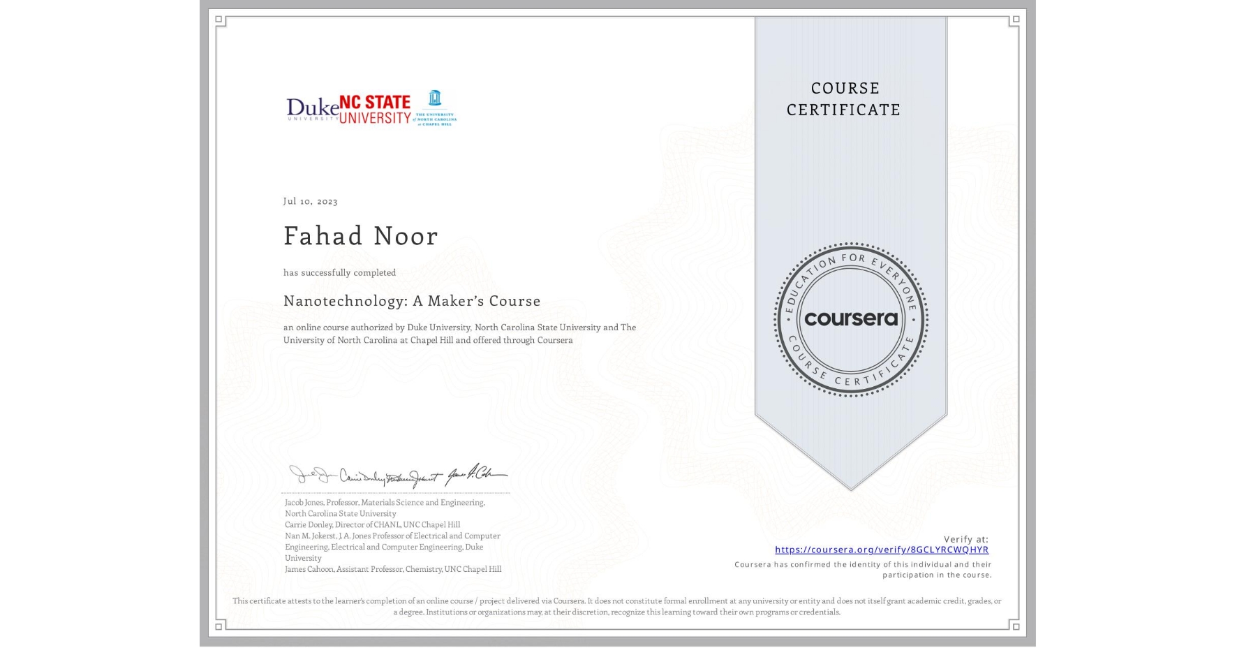 View certificate for Fahad Noor, Nanotechnology: A Maker’s Course, an online non-credit course authorized by Duke University, North Carolina State University & The University of North Carolina at Chapel Hill and offered through Coursera