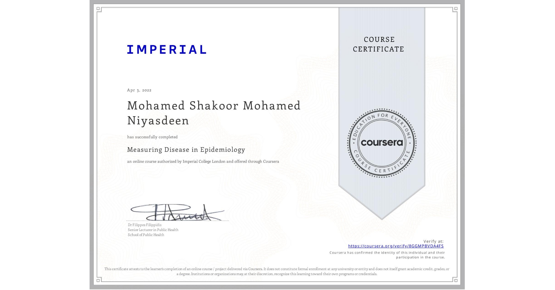 View certificate for Mohamed Shakoor   Mohamed Niyasdeen , Measuring Disease in Epidemiology, an online non-credit course authorized by Imperial College London and offered through Coursera
