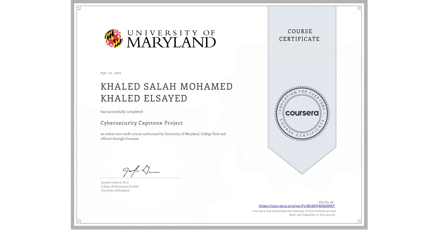 View certificate for KHALED SALAH MOHAMED KHALED  ELSAYED, Cybersecurity Capstone Project, an online non-credit course authorized by University of Maryland, College Park and offered through Coursera