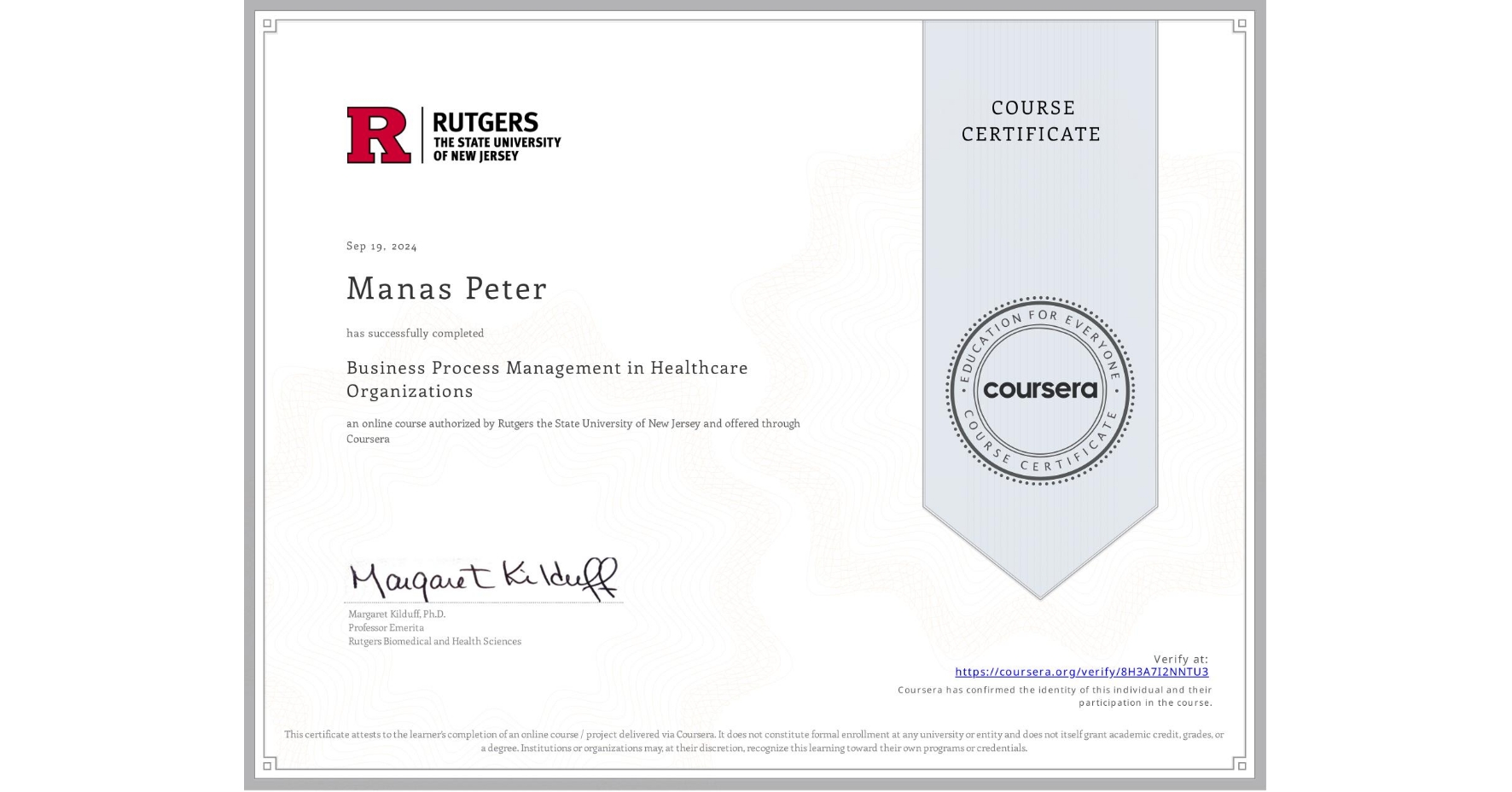 View certificate for Manas Peter, Business Process Management in Healthcare Organizations, an online non-credit course authorized by Rutgers the State University of New Jersey and offered through Coursera