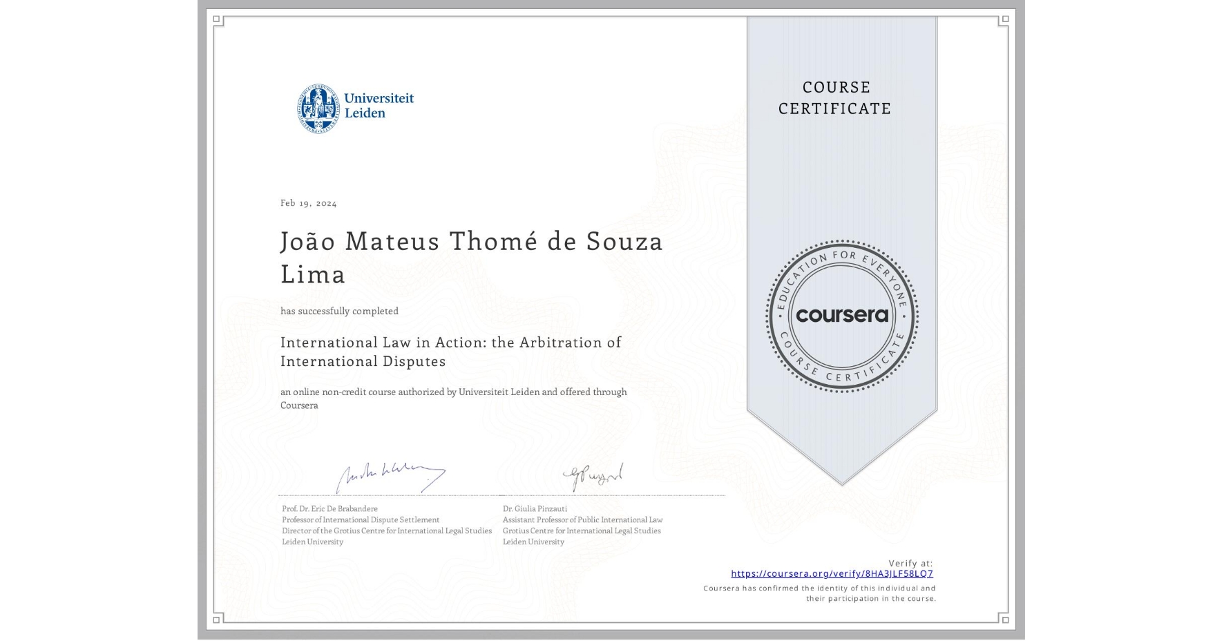 View certificate for João Mateus  Thomé de Souza Lima, International Law in Action: the Arbitration of International Disputes, an online non-credit course authorized by Universiteit Leiden and offered through Coursera
