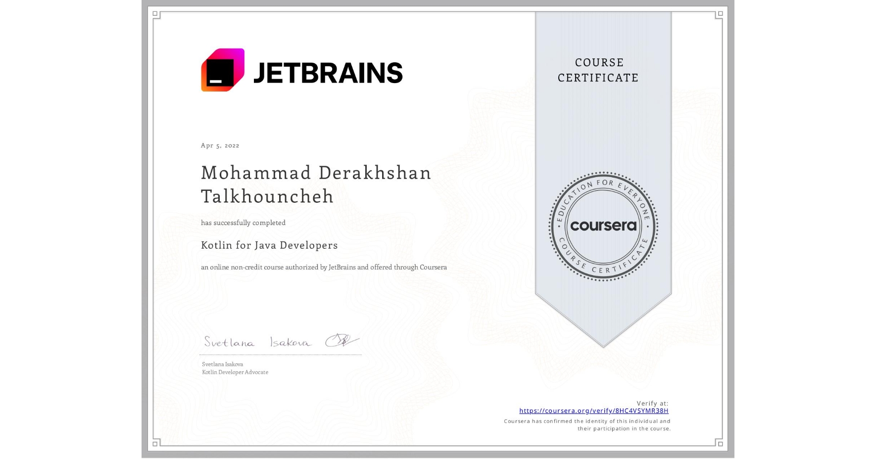 View certificate for Mohammad Derakhshan Talkhouncheh, Kotlin for Java Developers, an online non-credit course authorized by JetBrains and offered through Coursera