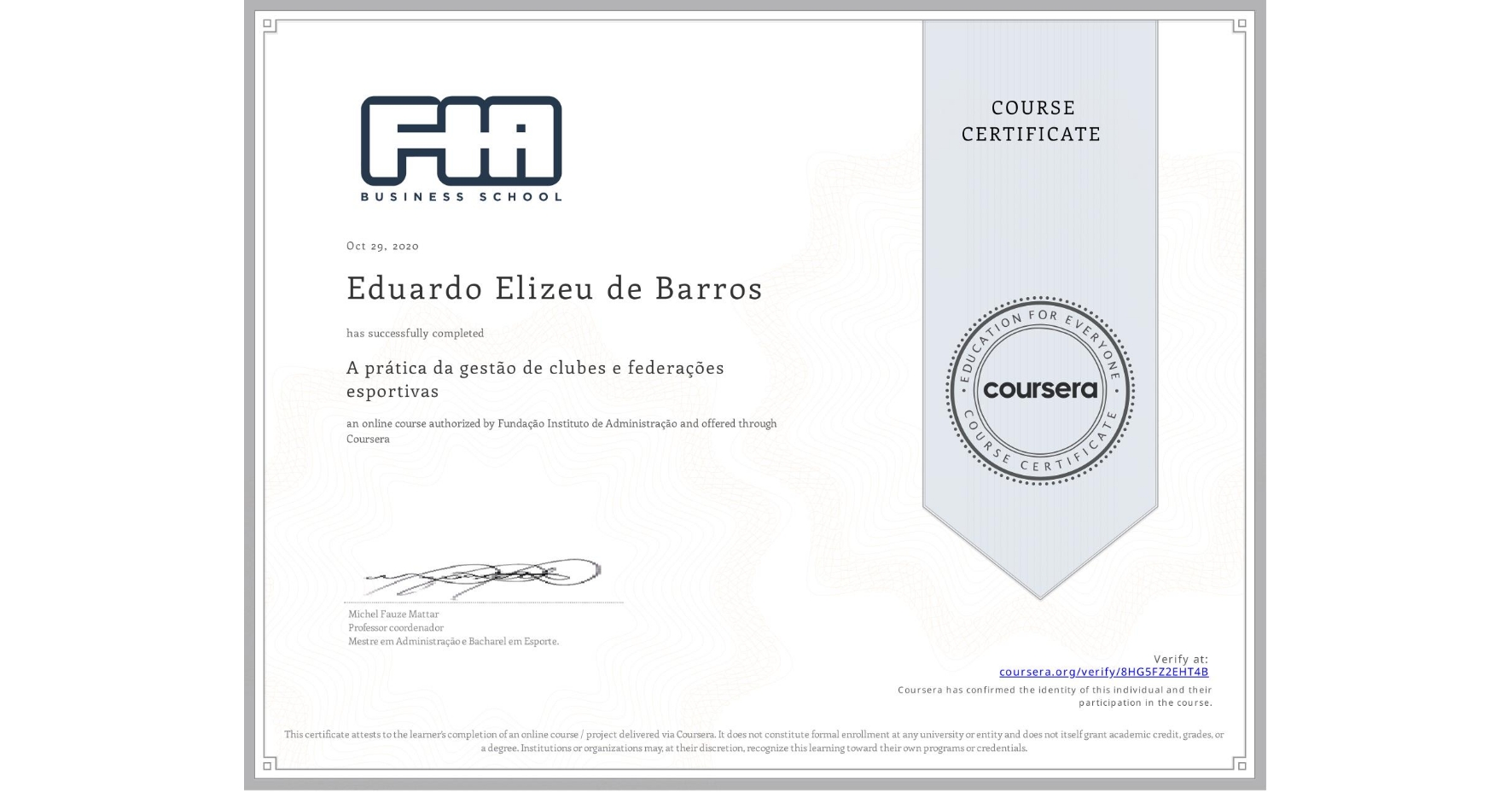 View certificate for Eduardo Elizeu de Barros, A prática da gestão de clubes e federações esportivas , an online non-credit course authorized by Fundação Instituto de Administração and offered through Coursera