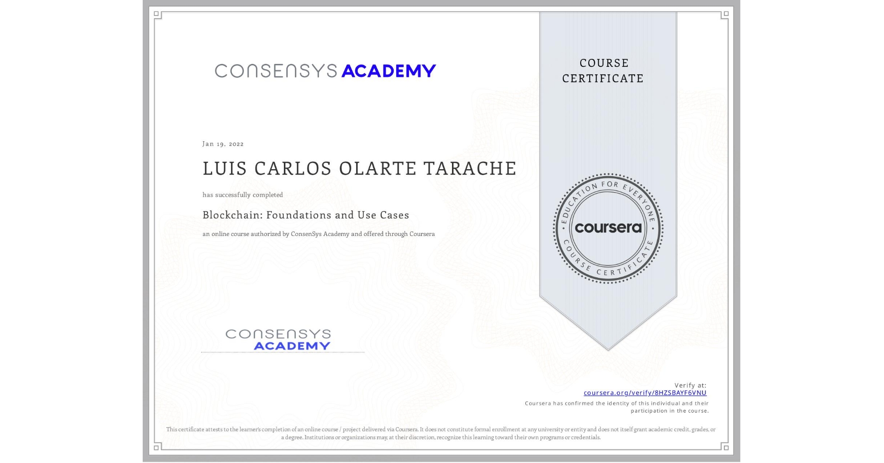 View certificate for LUIS CARLOS OLARTE TARACHE, Blockchain: Foundations and Use Cases, an online non-credit course authorized by ConsenSys Academy and offered through Coursera