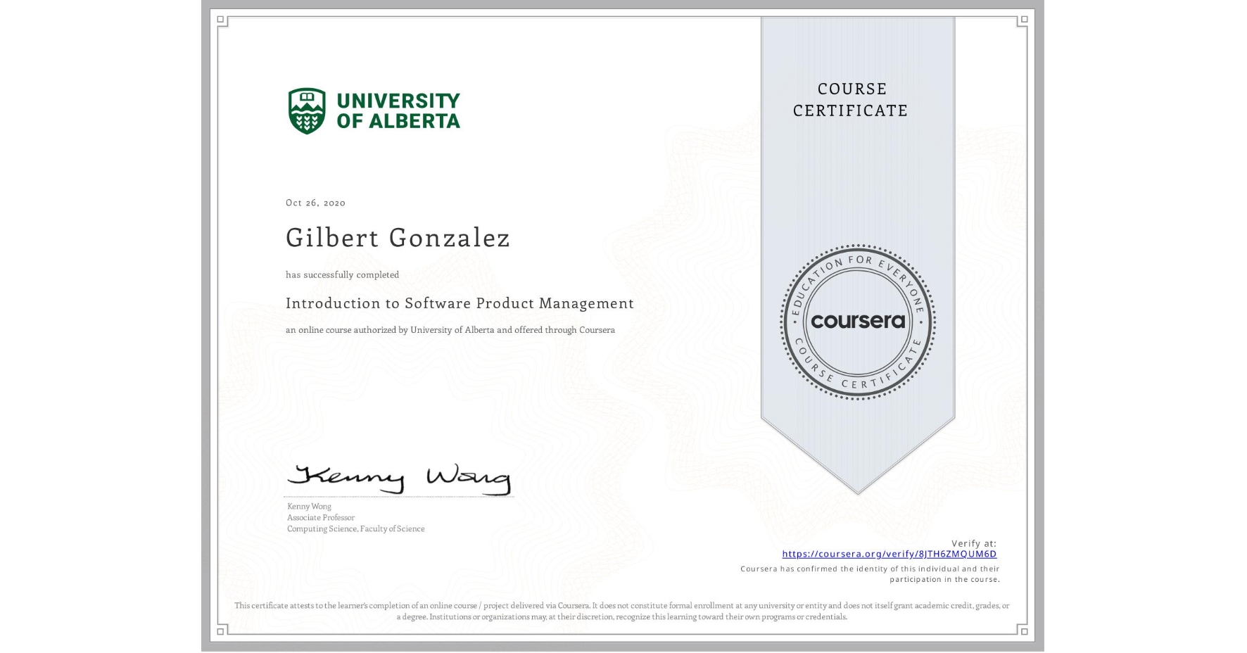 View certificate for Gilbert Gonzalez, Introduction to Software Product Management, an online non-credit course authorized by University of Alberta and offered through Coursera