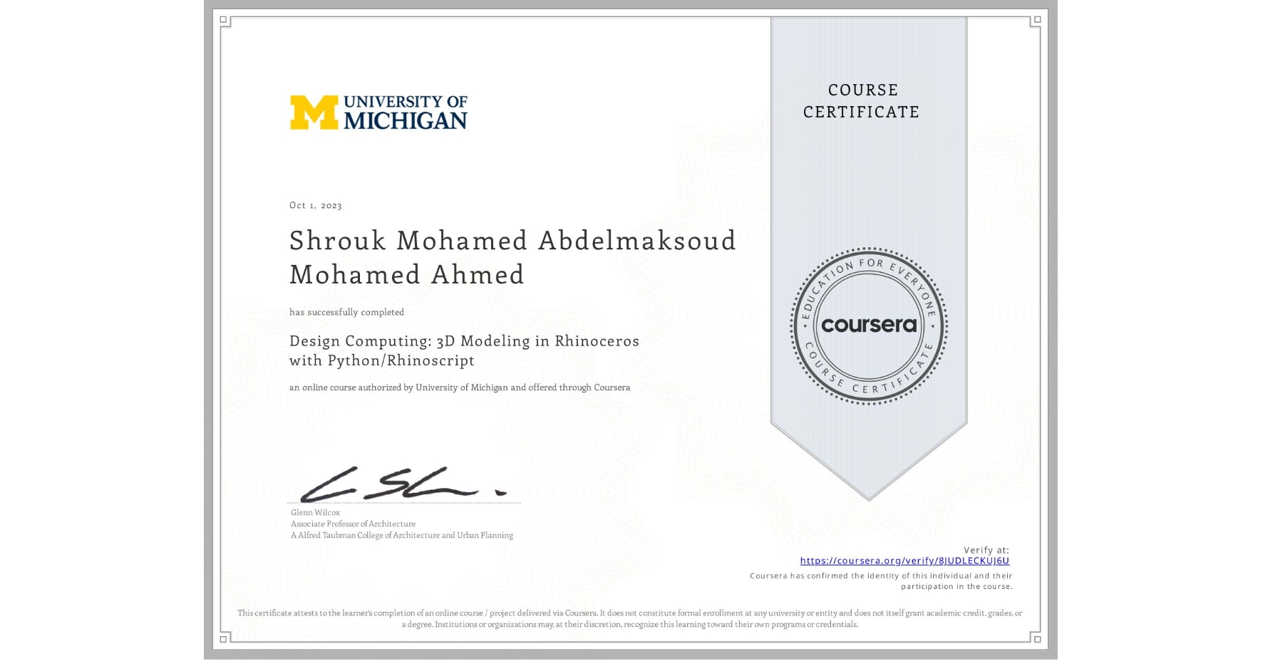 View certificate for Shrouk Mohamed Abdelmaksoud Mohamed Ahmed, Design Computing: 3D Modeling in Rhinoceros with Python/Rhinoscript, an online non-credit course authorized by University of Michigan and offered through Coursera