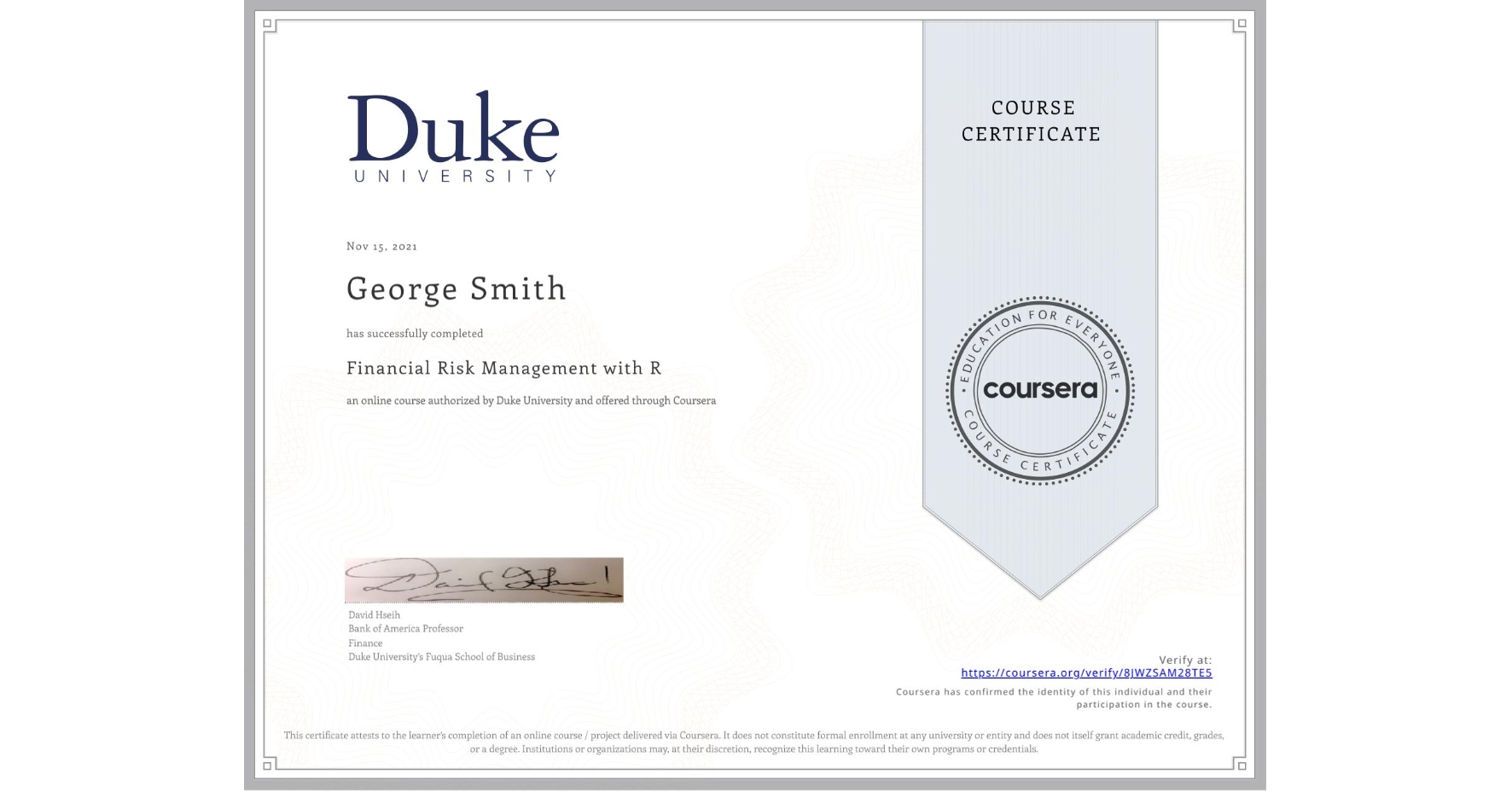 View certificate for George Smith, Financial Risk Management with R, an online non-credit course authorized by Duke University and offered through Coursera