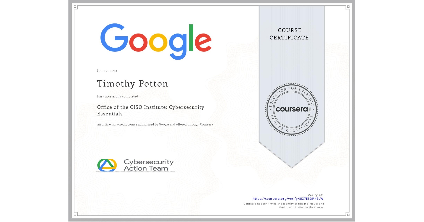 View certificate for Timothy Potton, Office of the CISO Institute: Cybersecurity Essentials, an online non-credit course authorized by Google and offered through Coursera