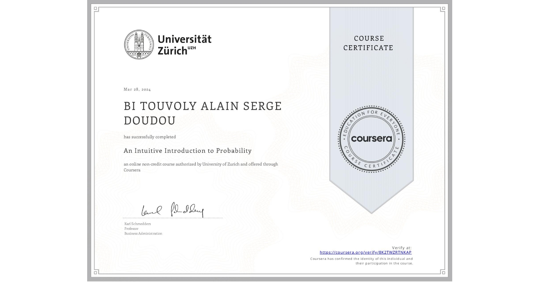 View certificate for BI TOUVOLY ALAIN SERGE DOUDOU, An Intuitive Introduction to Probability, an online non-credit course authorized by University of Zurich and offered through Coursera