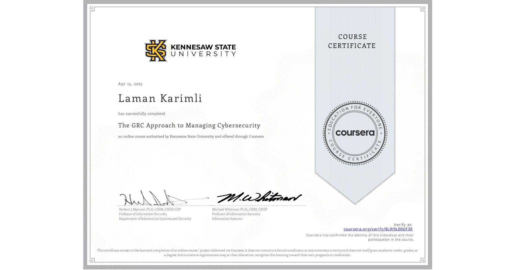 View certificate for Laman Karimli, The GRC Approach to Managing Cybersecurity, an online non-credit course authorized by Kennesaw State University and offered through Coursera