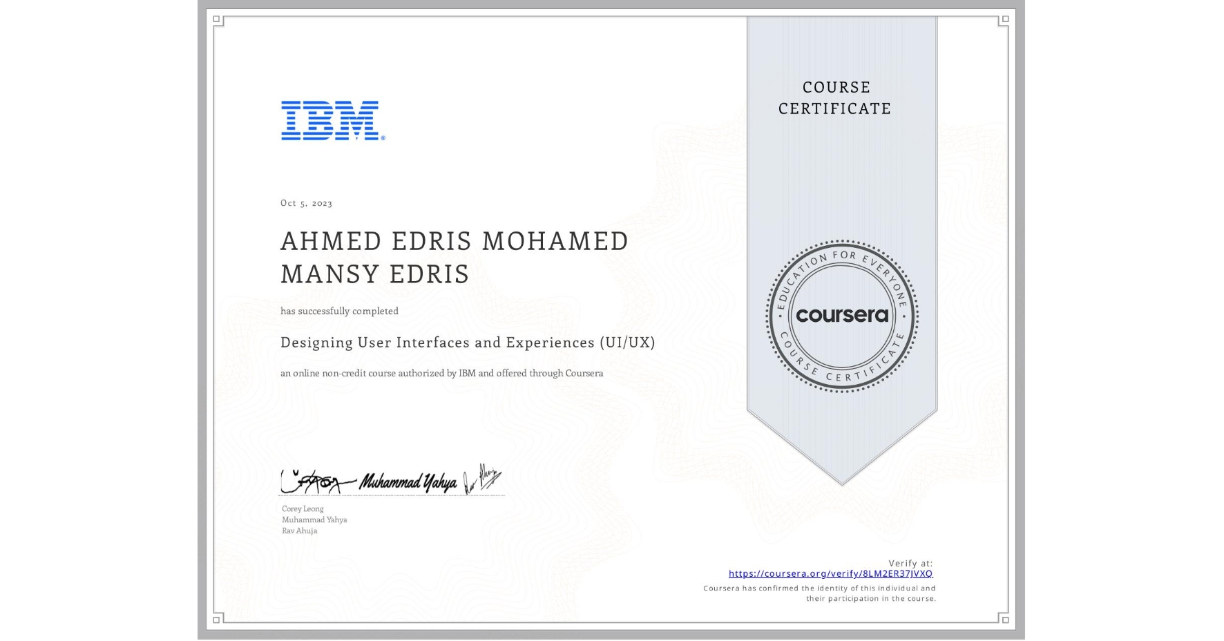 View certificate for AHMED EDRIS MOHAMED MANSY  EDRIS, Designing User Interfaces and Experiences (UI/UX), an online non-credit course authorized by IBM and offered through Coursera