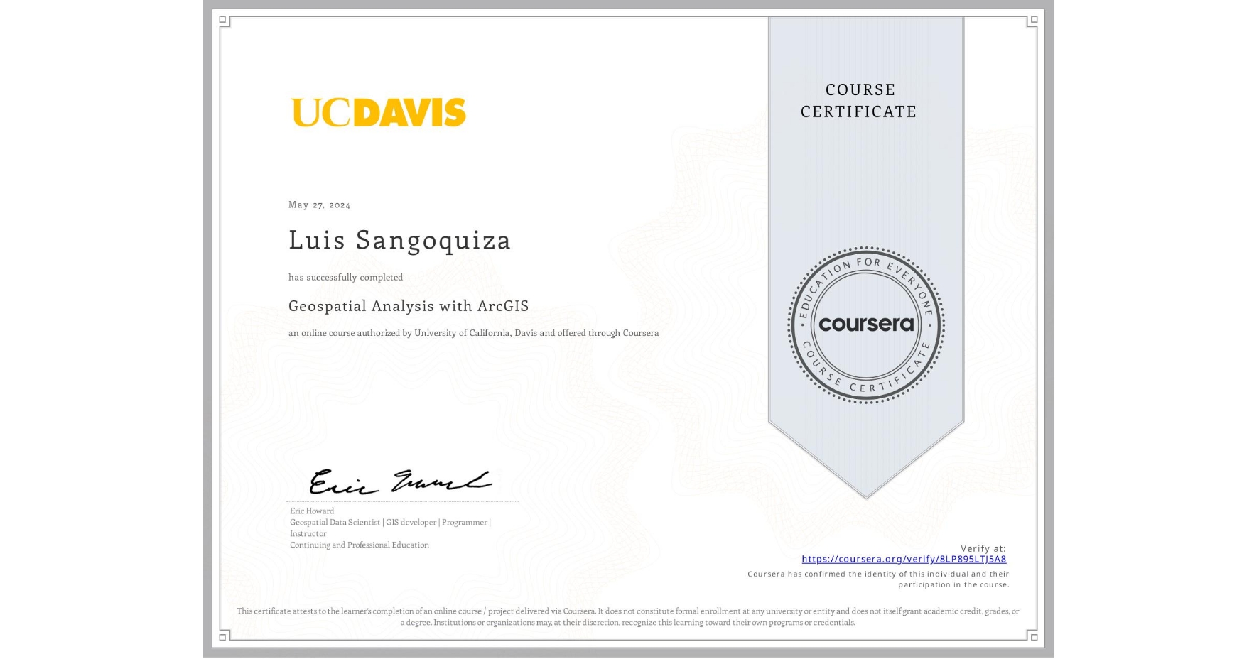 View certificate for Luis Sangoquiza, Geospatial Analysis with ArcGIS , an online non-credit course authorized by University of California, Davis and offered through Coursera