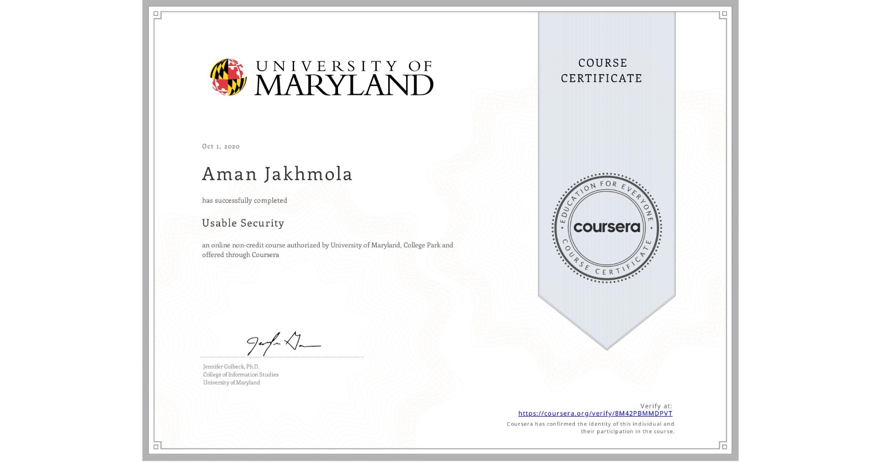 View certificate for Aman Jakhmola, Usable Security, an online non-credit course authorized by University of Maryland, College Park and offered through Coursera