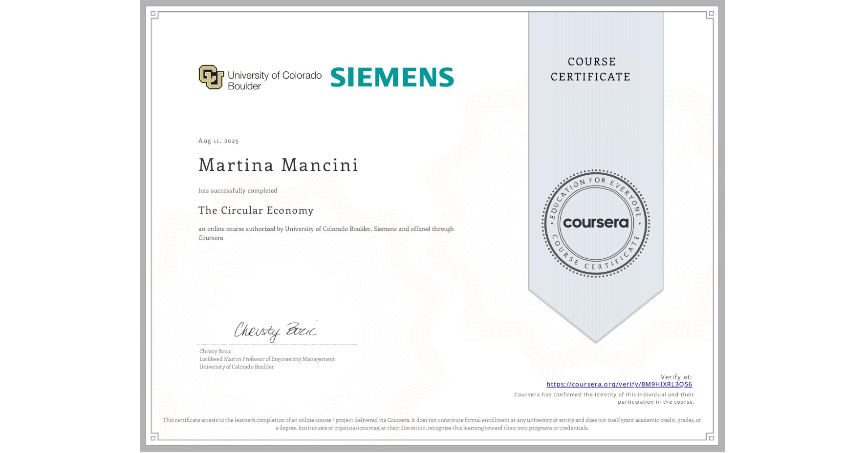 View certificate for Martina Mancini, The Circular Economy, an online non-credit course authorized by University of Colorado Boulder & Siemens and offered through Coursera