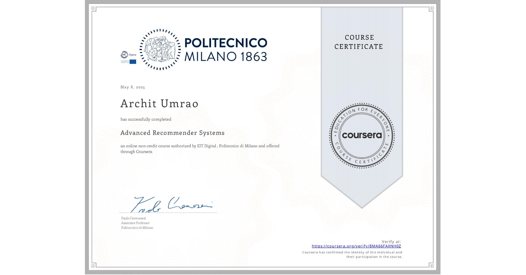 View certificate for Archit Umrao, Advanced Recommender Systems, an online non-credit course authorized by EIT Digital  & Politecnico di Milano and offered through Coursera