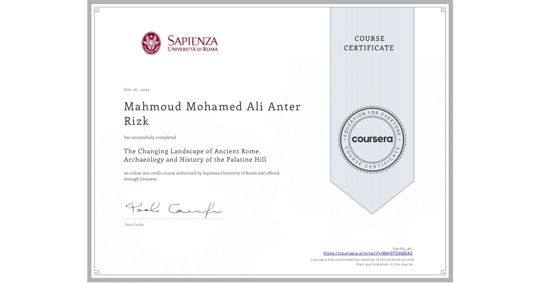 View certificate for Mahmoud Mohamed Ali Anter Rizk  , The Changing Landscape of Ancient Rome. Archaeology and History of the Palatine Hill, an online non-credit course authorized by Sapienza University of Rome and offered through Coursera