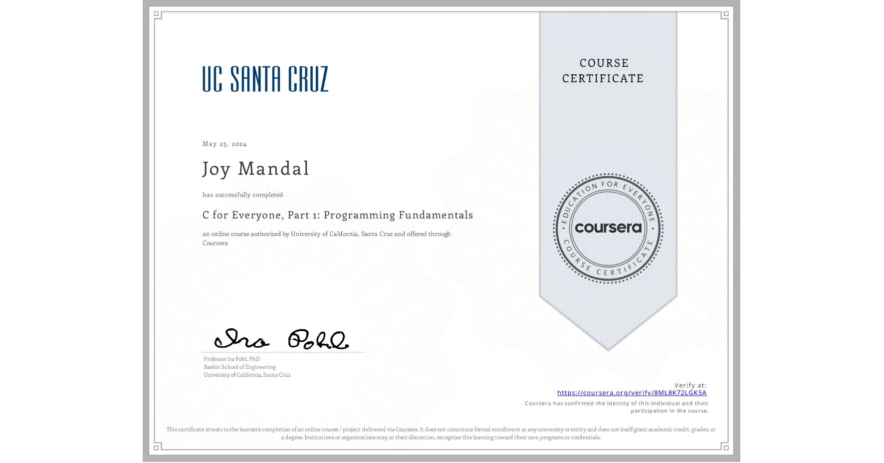 View certificate for Joy Mandal, C for Everyone, Part 1: Programming Fundamentals, an online non-credit course authorized by University of California, Santa Cruz and offered through Coursera