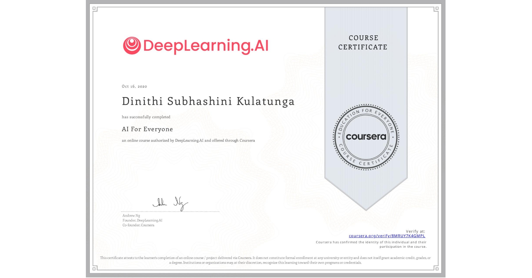 View certificate for Dinithi Subhashini Kulatunga, AI For Everyone, an online non-credit course authorized by DeepLearning.AI and offered through Coursera