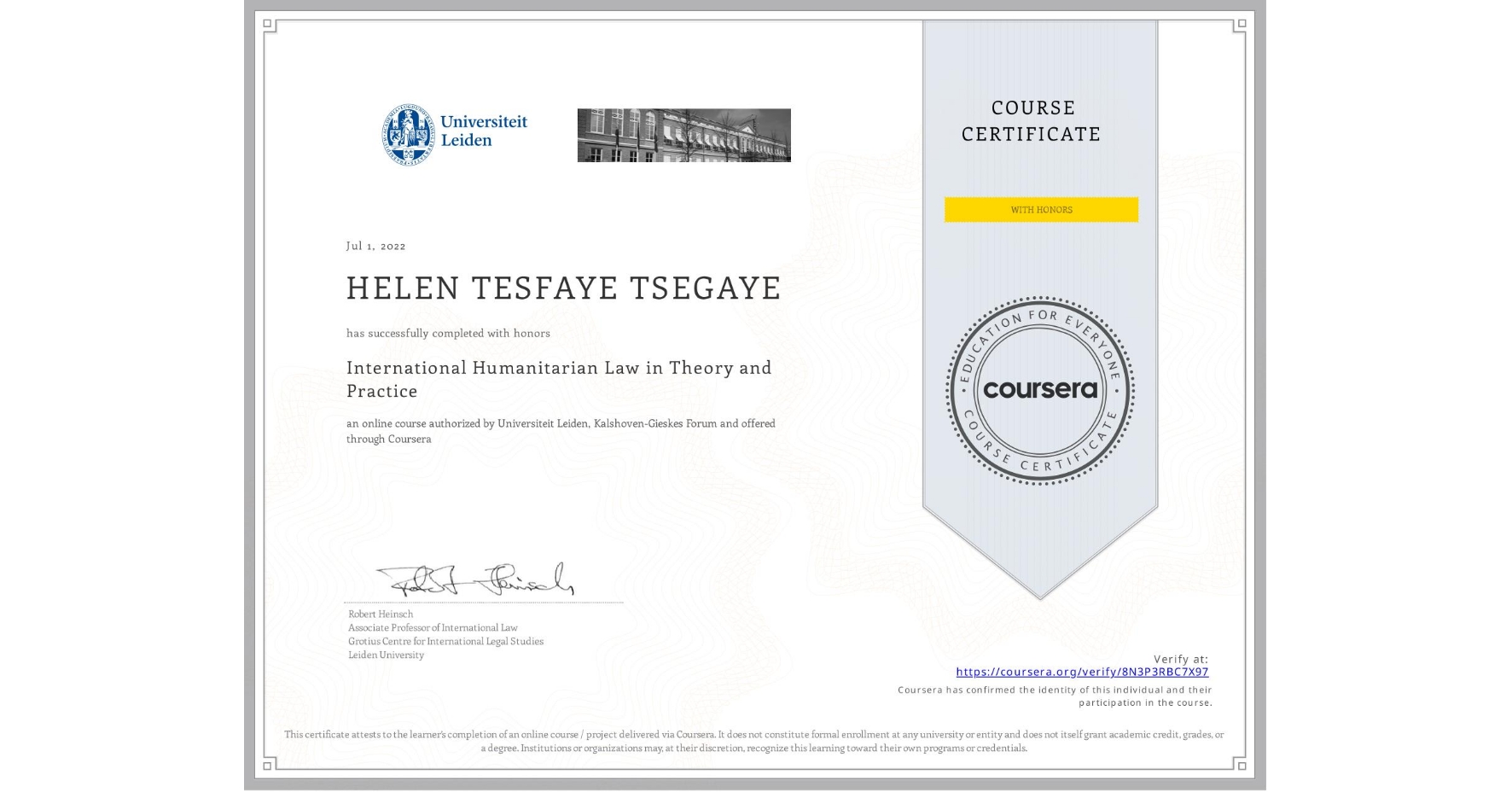 View certificate for HELEN TESFAYE TSEGAYE, International Humanitarian Law in Theory and Practice , an online non-credit course authorized by Universiteit Leiden & Kalshoven-Gieskes Forum and offered through Coursera