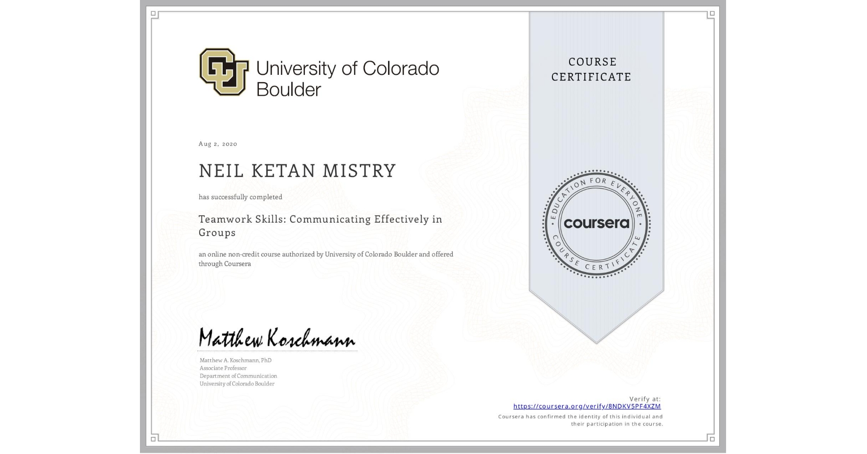 View certificate for NEIL KETAN MISTRY, Teamwork Skills: Communicating Effectively in Groups, an online non-credit course authorized by University of Colorado Boulder and offered through Coursera