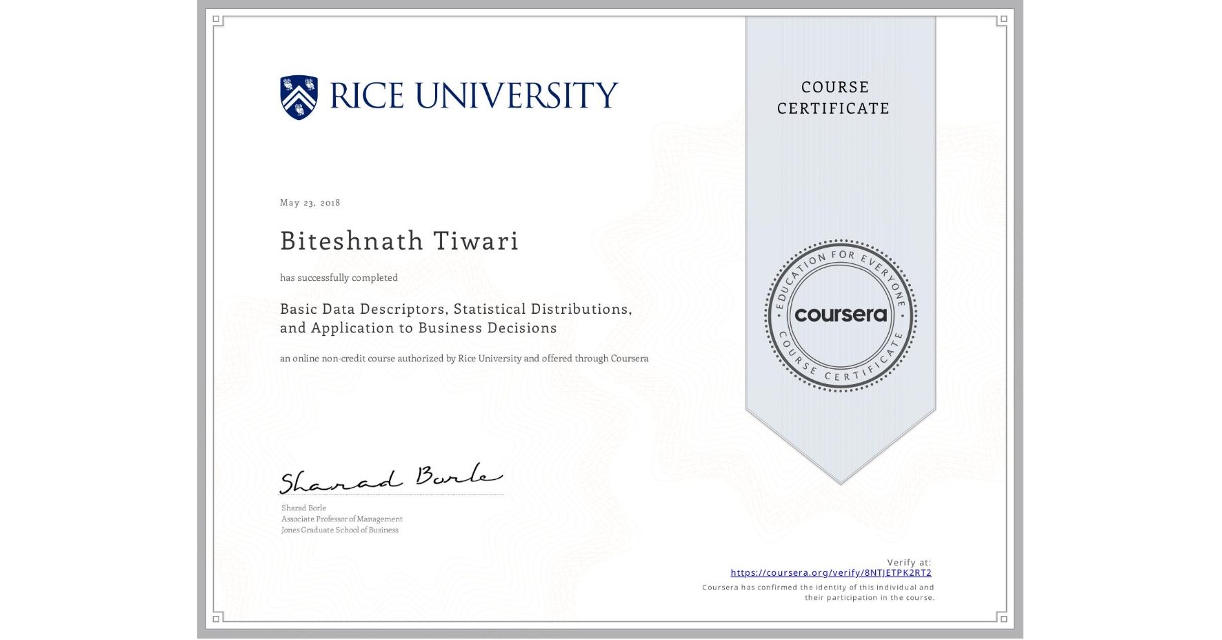 View certificate for Biteshnath Tiwari, Basic Data Descriptors, Statistical Distributions, and Application to Business Decisions, an online non-credit course authorized by Rice University and offered through Coursera