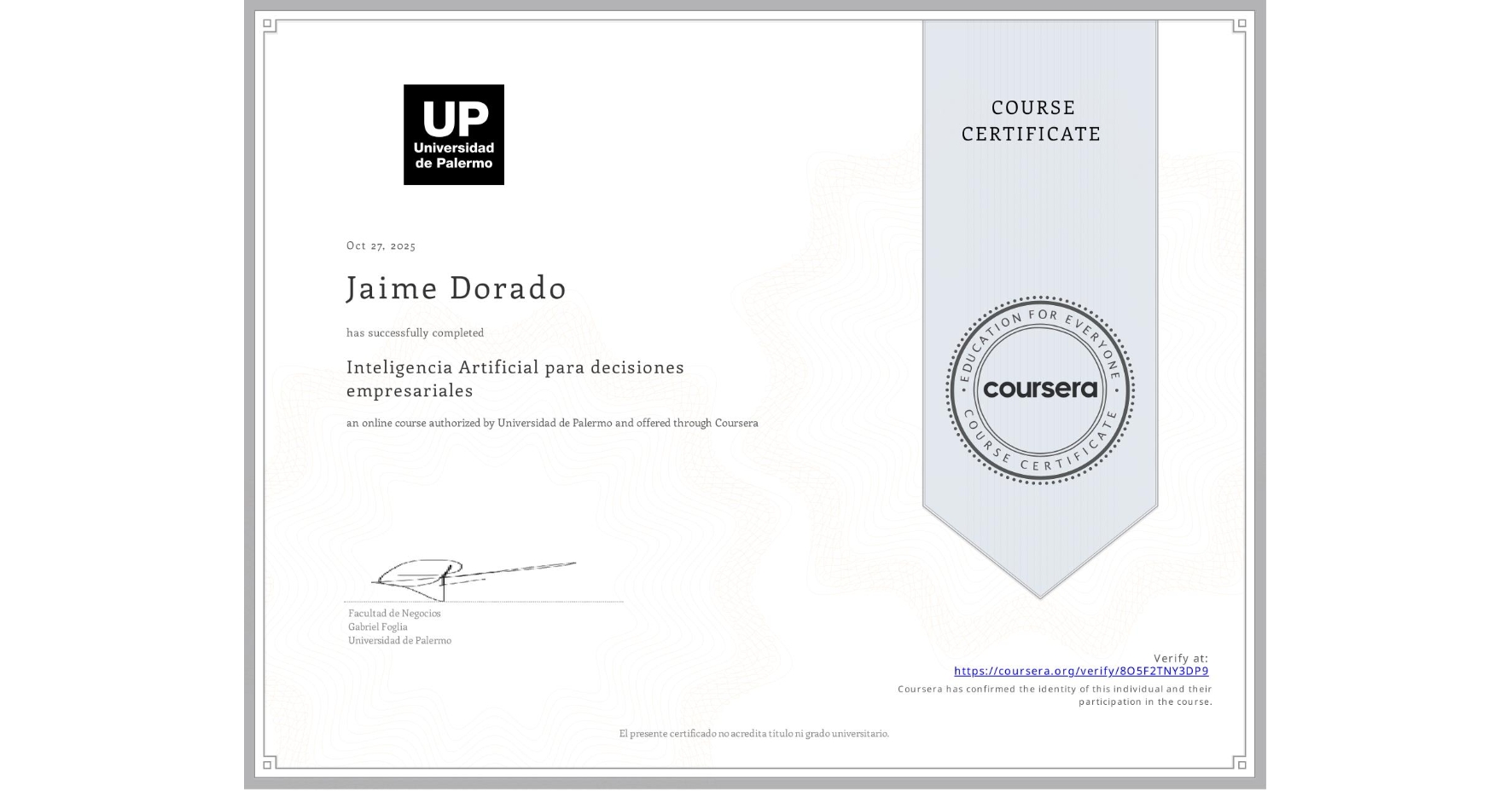 View certificate for Jaime Dorado, Inteligencia Artificial para decisiones empresariales, an online non-credit course authorized by Universidad de Palermo and offered through Coursera