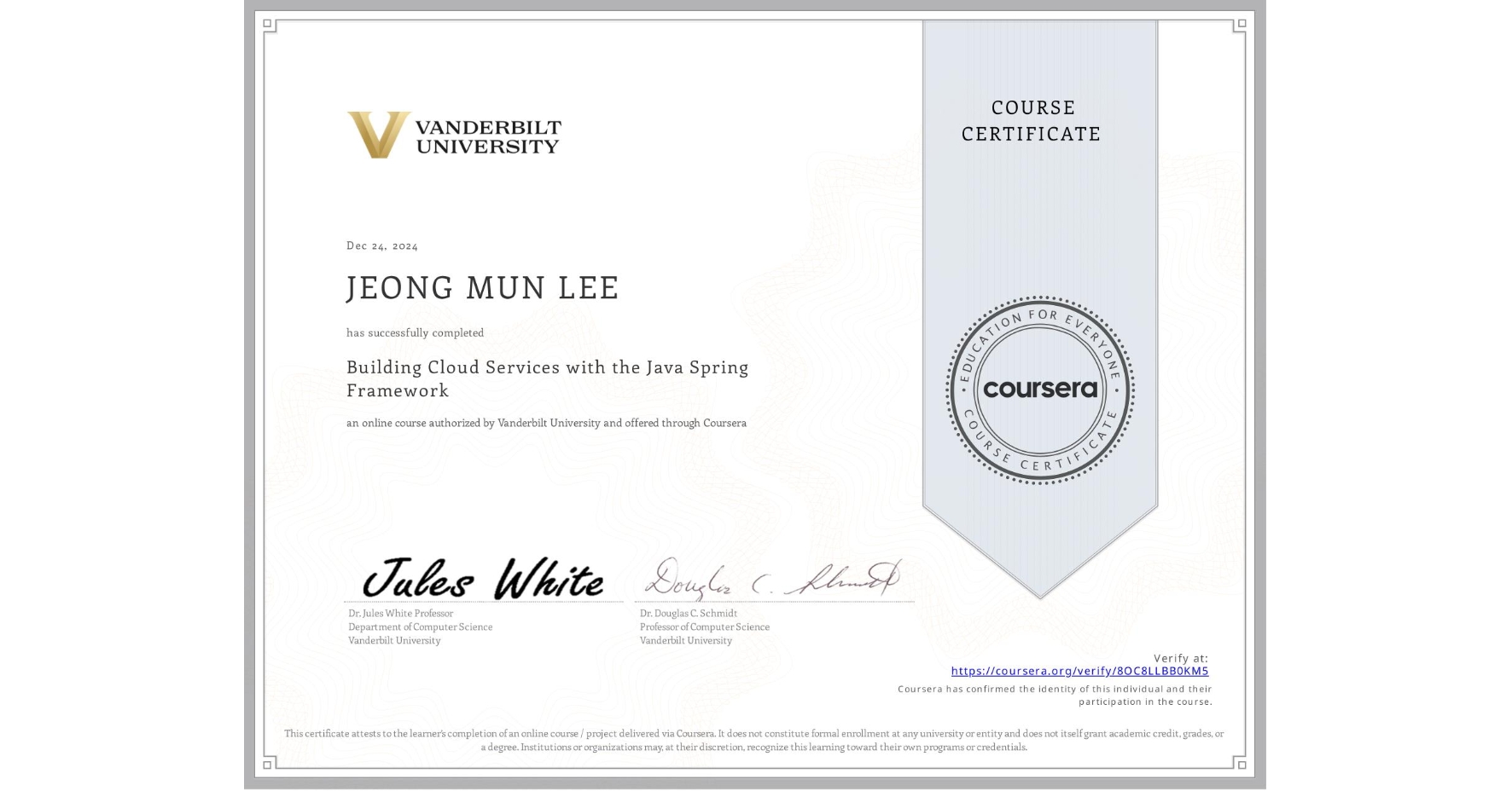 View certificate for JEONG MUN LEE, Building Cloud Services with the Java Spring Framework, an online non-credit course authorized by Vanderbilt University and offered through Coursera